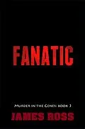 E-Book (epub) Fanatic (Murder in the Genes, #3) von James Ross