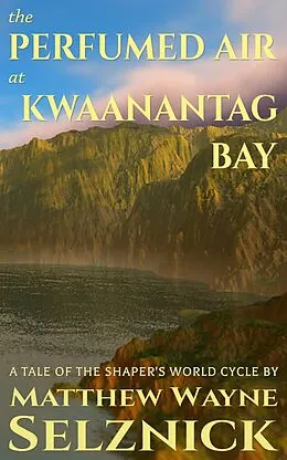 E-Book (epub) The Perfumed Air at Kwaanantag Bay (The Shaper's World Cycle, #2) von Matthew Wayne Selznick