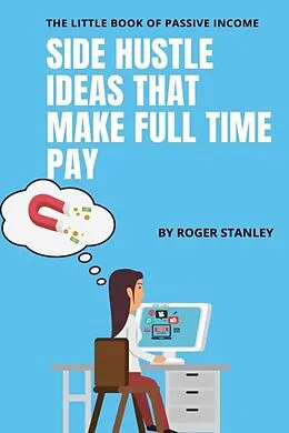E-Book (epub) The Little Book of Passive Income : Side Hustle Ideas That Make Full Time pay von Roger Stanley