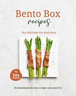 E-Book (epub) Bento Box Recipes That Will Make You Want More: 30 amazing bento box recipes you must try von Ida Smith