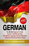 E-Book (epub) German: The No B.S. Beginner's Crash Course to Quickly Learning: The German Language, German Grammar, & German Phrases (In Record Time!) (2nd Edition) von Rocket Learning Books