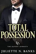 E-Book (epub) Total Possession: A steamy billionaire romance (The Dufort Dynasty, #3) von Juliette N Banks