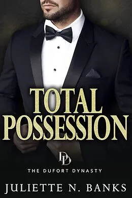 E-Book (epub) Total Possession: A steamy billionaire romance (The Dufort Dynasty, #3) von Juliette N Banks