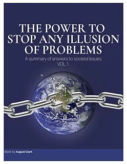 E-Book (epub) The Power to Stop Any Illusion of Problems: A Summary of Answers to Societal Issues von August Clark