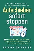 E-Book (epub) Aufschieben sofort stoppen: 4 mächtige Konzepte, um unbeliebte Aufgaben ohne Überwindung schnell und stressfrei abzuschließen. Mit diesen Methoden wirst du Prokrastination endgültig beenden von Patrick Drechsler