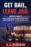 E-Book (epub) Get Bail, Leave Jail: America's Guide to Hiring a Bondsman, Navigating Bail Bonds, and Getting out of Custody before Trial von S. J. Plotkin