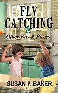 E-Book (epub) Fly Catching & Other Bits & Pieces von Susan P. Baker