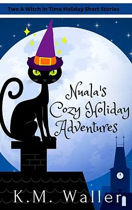 E-Book (epub) Nuala's Cozy Holiday Adventures (Witch in Time: Nuala, #1.5) von K. M. Waller