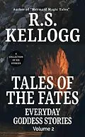 E-Book (epub) Tales of the Fates: Everyday Goddess Stories, Volume 2 von R. S. Kellogg