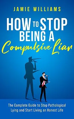 E-Book (epub) How To Stop Being a Compulsive Liar: The Complete Guide to Stop Pathological Lying and Start Living an Honest Life von Jamie Williams