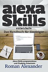 E-Book (epub) Alexa Skills entwickeln: Das Handbuch für Einsteiger (Smart Home Systeme, #4) von Roman Alexander