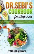 E-Book (epub) Dr. Sebi Cookbook for Beginners: 10 Quick, Easy To Prepare And Delicious Beginners Friendly Recipes To Keep You Motivated Throughout Your Dr. Sebi's Plant-Based Diet Journey von Stephanie Quiñones