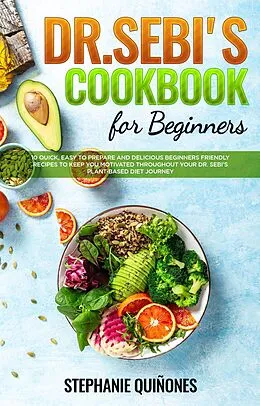 E-Book (epub) Dr. Sebi Cookbook for Beginners: 10 Quick, Easy To Prepare And Delicious Beginners Friendly Recipes To Keep You Motivated Throughout Your Dr. Sebi's Plant-Based Diet Journey von Stephanie Quiñones