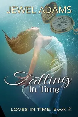 E-Book (epub) Falling In Time (Loves In Time, #2) von Jewel Adams