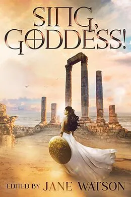 E-Book (epub) Sing, Goddess! A YA Anthology of Greek Myth Retellings von Jane Watson, Amy McNulty, Selenia Paz