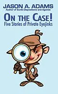 E-Book (epub) On the Case! Five Stories of Private Eyejinks von Jason A. Adams
