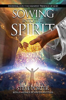 eBook (epub) Sowing Into the Spirit: Investing into the Manifest Presence of God de Steve Porter