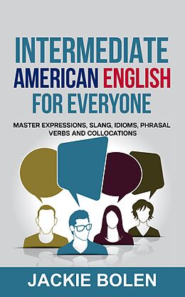 eBook (epub) Intermediate American English for Everyone: Master Expressions, Slang, Idioms, Phrasal Verbs and Collocations de Jackie Bolen