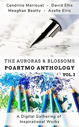E-Book (epub) The Auroras & Blossoms PoArtMo Anthology: Volume 3 von Cendrine Marrouat, David Ellis, Azelle Elric