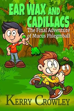 E-Book (epub) Ear Wax and Cadillacs The Final Adventure of Mucus Phlegmball (The Adventures of Mucus Phlegmball, #3) von Kerry Crowley