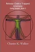 E-Book (epub) Release Chakra Trapped Emotions (Going Deeper, #2) von Chariss K. Walker