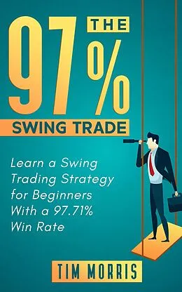 E-Book (epub) The 97% Swing Trade: Learn a Swing Trading Strategy for Beginners With a 97.71% Win Rate (Swing Trading Books) von Tim Morris