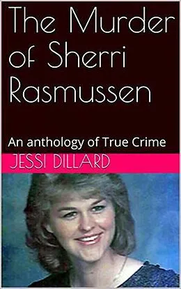 E-Book (epub) The Murder of Sherri Rasmussen An anthology of True Crime von Jessi Dillard