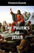 E-Book (epub) The Politics of Jesus von Wilhelm Haller, Stephen A. Engelking