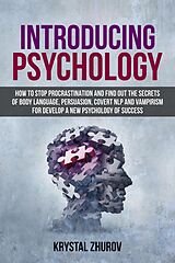 eBook (epub) Introducing Psychology: How to Stop Procrastination and Find Out the Secrets of Body Language, Persuasion, Covert NLP and Vampirism for Develop a New Psychology of Success de Krystal Zhurov