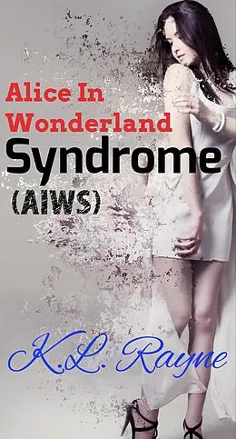 E-Book (epub) Alice in Wonderland Syndrome (AIWS) von K. L. Rayne