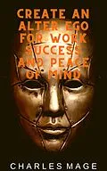 E-Book (epub) Create an Alter Ego for Work Success and Peace of Mind von Charles Mage