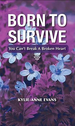 E-Book (epub) Born To Survive: You Can't Break A Broken Heart von Kylie-Anne Evans