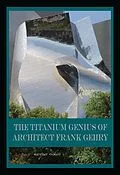 E-Book (epub) The Titanium Genius of Architect Frank Gehry von Marques Vickers