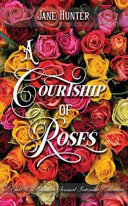 E-Book (epub) A Courtship of Roses: Books 1 - 5 : A Pride and Prejudice Sensual Intimate Collection von Jane Hunter