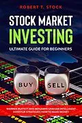 E-Book (epub) Stock Market Investing Ultimate Guide For Beginners: Warren Buffett and Benjamin Graham Intelligent Investor Strategies How to Make Money (Stock Market Investing Books) von Robert T. Stock