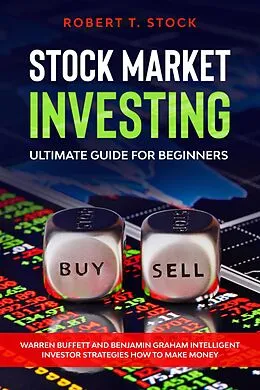 E-Book (epub) Stock Market Investing Ultimate Guide For Beginners: Warren Buffett and Benjamin Graham Intelligent Investor Strategies How to Make Money (Stock Market Investing Books) von Robert T. Stock