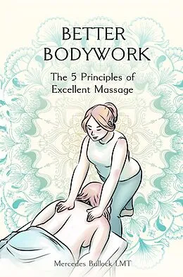 E-Book (epub) Better Bodywork: The 5 Principles of Excellent Massage von Mercedes Bullock