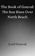 E-Book (epub) The Book of Gouval: The Sun Rises Over North Beach (The Books of Gouval, #6) von Lord Gouval