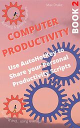 E-Book (epub) Computer Productivity Book 2. Use AutoHotKey to Share your Personal Productivity Scripts (AutoHotKey productivity, #2) von Max Drake