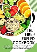 E-Book (epub) The Fiber Fueled Cookbook von Jack E. Eidson