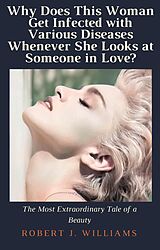 eBook (epub) Why Does This Woman Get Infected with Various Diseases Whenever She Looks at Someone in Love? de Robert J. Williams