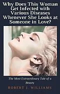 E-Book (epub) Why Does This Woman Get Infected with Various Diseases Whenever She Looks at Someone in Love? von Robert J. Williams