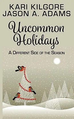 E-Book (epub) Uncommon Holidays: A Different Side of the Season von Kari Kilgore, Jason A Adams