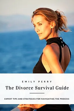 E-Book (epub) The Divorce Survival Guide: Expert Tips and Strategies for Navigating the Process von Emily Perry