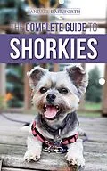 E-Book (epub) The Complete Guide to Shorkies: Preparing for, Choosing, Training, Feeding, Exercising, Socializing, and Loving Your New Shorkie Puppy von Candace Darnforth