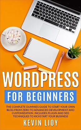 E-Book (epub) WordPress for Beginners: The Complete Dummies Guide to Start Your Own Blog From Zero to Advanced Development and Customization. Includes Plugin and SEO Techniques to Kickstart Your Business. (WordPress Programming, #1) von Kevin Lioy