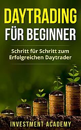 E-Book (epub) Daytrading für Beginner: Schritt für Schritt zum erfolgreichen Daytrader (Börse & Finanzen, #3) von Investment Academy