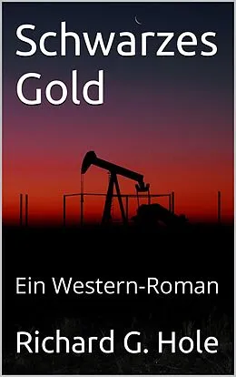 E-Book (epub) Schwarzes Gold: Ein Western-Roman (Far West (d), #2) von Richard G. Hole