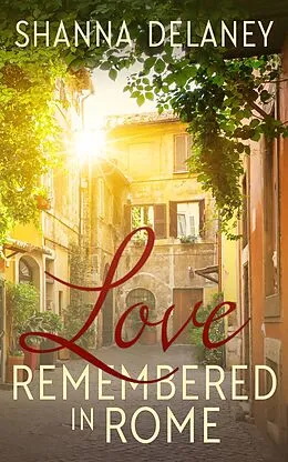 E-Book (epub) Love Remembered in Rome (The Italian Bachelors, #3) von Shanna Delaney
