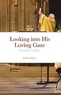 E-Book (epub) Looking into His Loving Gaze: On the Beauty of Prayer von Joshua Elzner